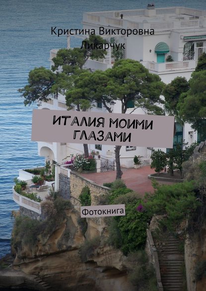 Книга Кристина Викторовна Ликарчук Италия моими глазами. Фотокнига
