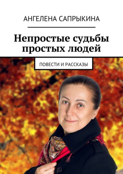 Книга Ангелена Геннадьевна Сапрыкина Непростые судьбы простых людей. повести и рассказы