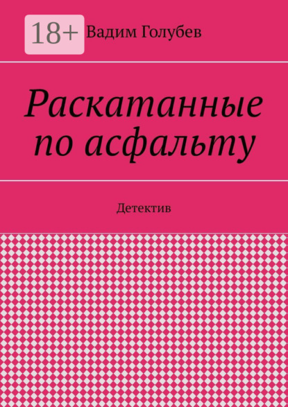 Книга Вадим Вадимович Голубев Раскатанные по асфальту. Детектив