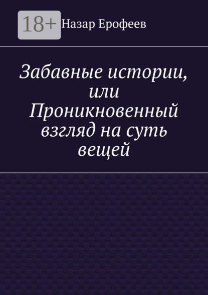 Книга Назар Ерофеев Забавные истории, или Проникновенный взгляд на суть вещей