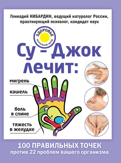 Книга Геннадий Кибардин, Геннадий Михайлович Кибардин Су-Джок лечит: мигрень, кашель, боль в спине, тяжесть в желудке