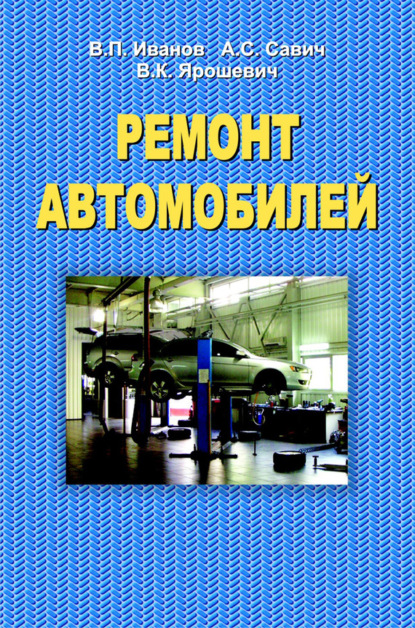 Книга В. П. Иванов, Владимир Петрович Иванов, Владимир Кириллович Ярошевич, Александр Семенович Савич Ремонт автомобилей