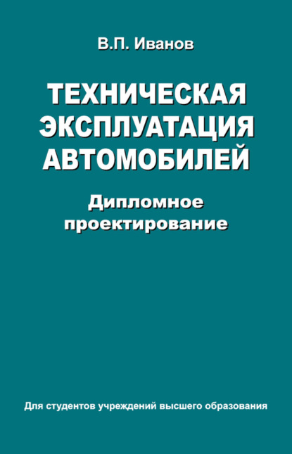 Книга В. П. Иванов, Владимир Петрович Иванов Техническая эксплуатация автомобилей. Дипломное проектирование
