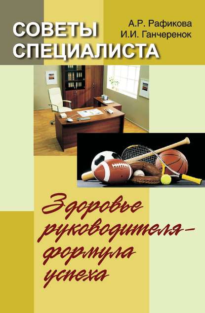 Книга А. А. Рафикова, Алена Альбертовна Рафикова, Игорь Иванович Ганчеренок Советы специалиста. Здоровье руководителя – формула успеха
