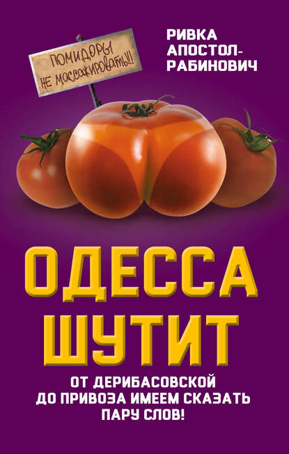 Книга Ривка Апостол-Рабинович Одесса шутит. От Дерибасовской до Привоза имеем сказать пару слов!
