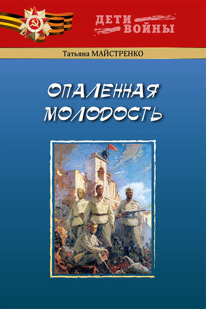 Книга Татьяна Майстренко, Татьяна Анисимовна Майстренко Опаленная молодость