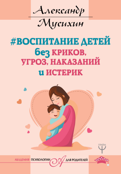 Книга Александр Мусихин, Александр Евгеньевич Мусихин Воспитание детей без криков, угроз, наказаний и истерик