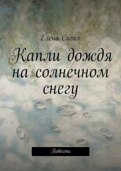 Книга Елена Сигал Капли дождя на солнечном снегу. Повесть