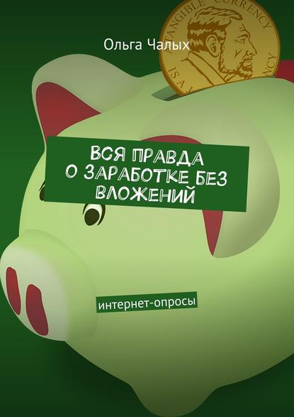 Книга Ольга (Хельга 84) Чалых, Ольга Чалых Вся правда о заработке без вложений. интернет-опросы