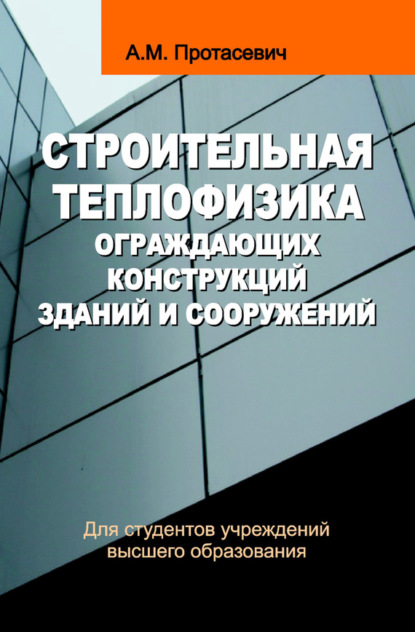 Книга Анатолий Протасевич, Анатолий Михайлович Протасевич Строительная теплофизика ограждающих конструкций зданий и сооружений
