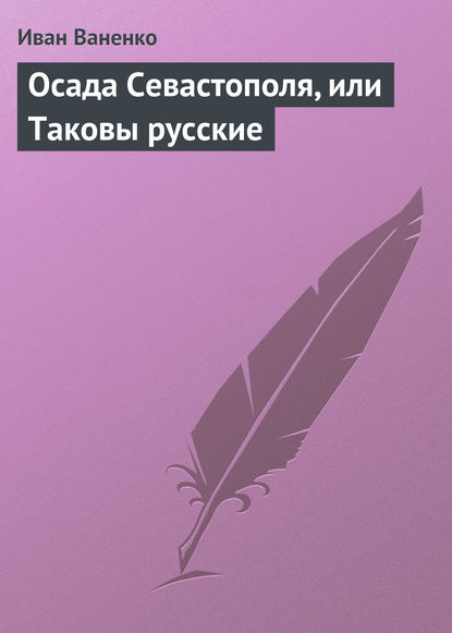 Книга Иван Ваненко Осада Севастополя, или Таковы русские