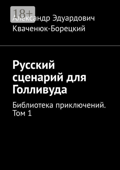 Книга Александр Эдуардович Кваченюк-Борецкий Русский сценарий для Голливуда. Библиотека приключений. Том 1
