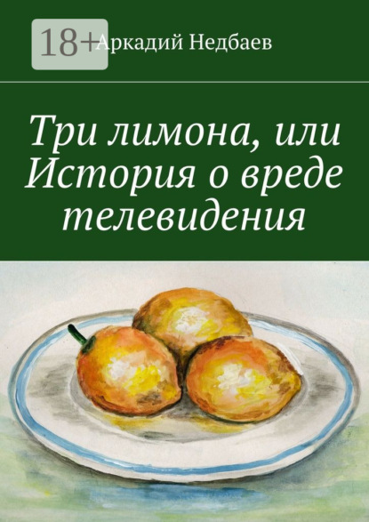 Книга Аркадий Недбаев Три лимона. Или История о вреде телевидения