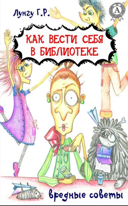 Книга Гульнара Лунгу Как вести себя в библиотеке. Вредные советы