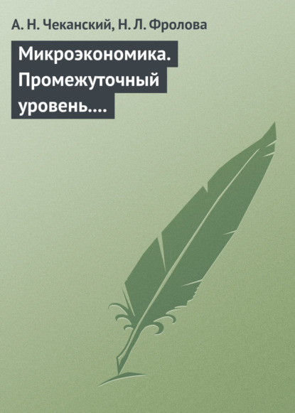 Книга А. Н. Чеканский, Наталья Леонидовна Фролова, Александр Николаевич Чеканский Микроэкономика. Промежуточный уровень. Учебник