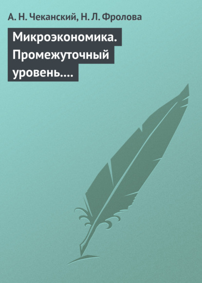 Книга А. Н. Чеканский, Наталья Леонидовна Фролова, Александр Николаевич Чеканский Микроэкономика. Промежуточный уровень. Учебное пособие