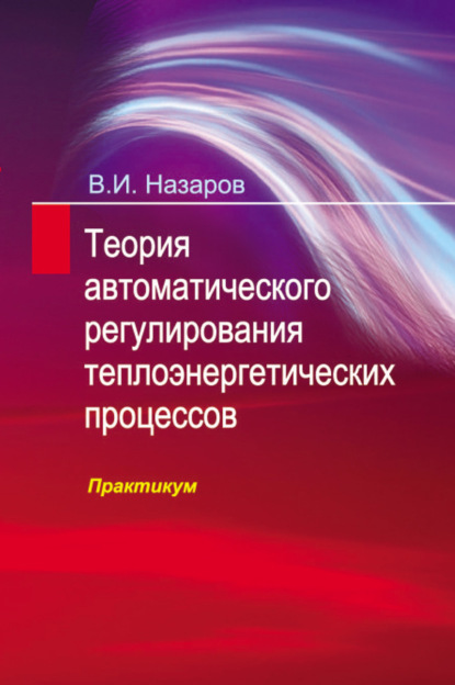 Книга Владимир Иванович Назаров, В. И. Назаров Теория автоматического регулирования теплоэнергетических процессов. Практикум