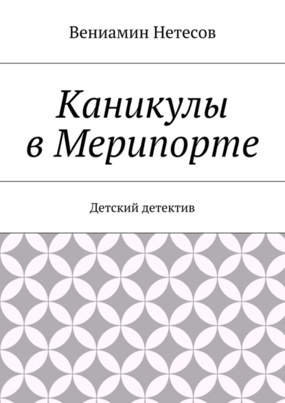 Книга Вениамин Нетесов Каникулы в Мерипорте. Детский детектив
