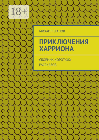 Книга Михаил Еганов Приключения Харриона. Сборник коротких рассказов