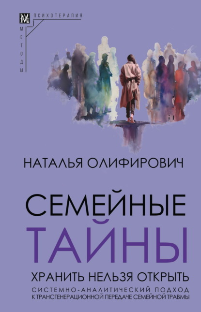 Книга Наталья Олифирович Семейные тайны. Хранить нельзя открыть. Системно-аналитический подход к трансгенерационной передаче семейной травмы