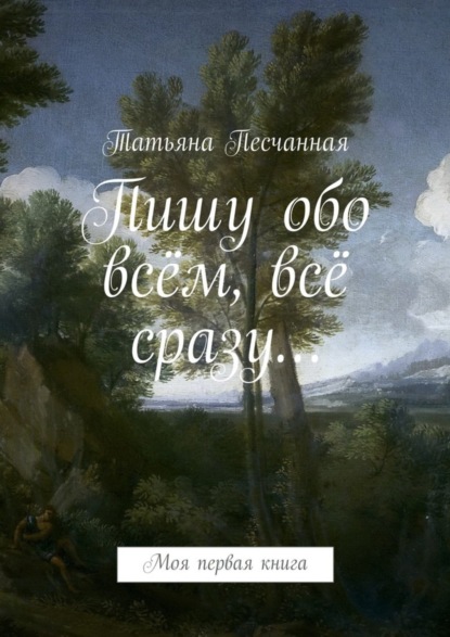 Книга Татьяна Песчанная Пишу обо всём, всё сразу… Моя первая книга
