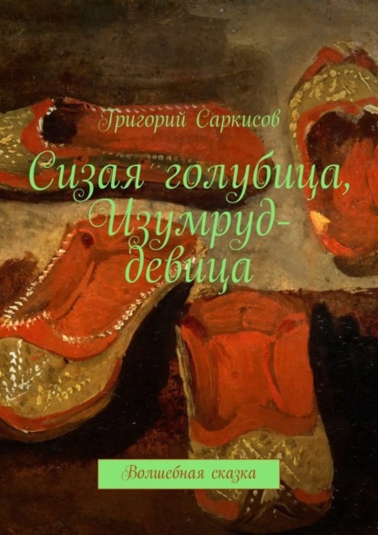 Книга Григорий Саркисов Сизая голубица, Изумруд-девица. Волшебные сказки