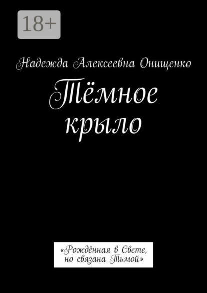 Книга Надежда Алексеевна Онищенко Тёмное крыло. «Рождённая в Свете, но связана Тьмой»
