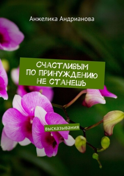 Книга Анжелика Андрианова, Анжелика Викторовна Андрианова Счастливым по принуждению не станешь. высказывания
