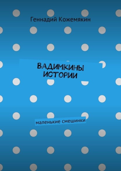 Книга Геннадий Геннадьевич Кожемякин Вадимкины истории. маленькие смешинки