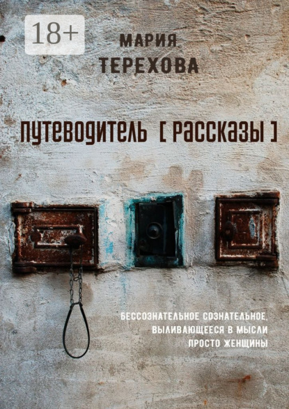 Книга Мария Терехова Путеводитель [рассказы]. бессознательное сознательное, выливающееся в мысли просто женщины