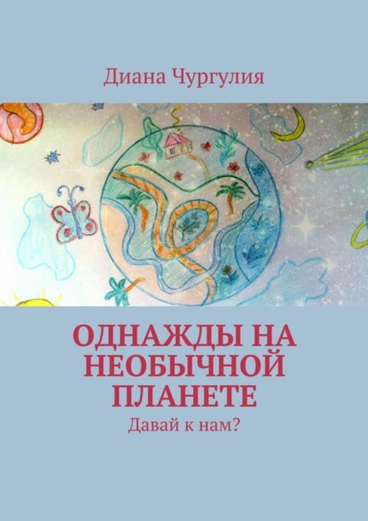 Книга Диана Романовна Чургулия Однажды на необычной планете. Давай к нам?