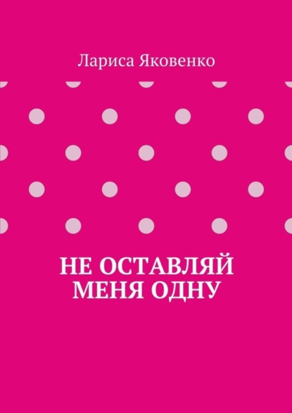 Книга Лариса Яковенко Не оставляй меня одну