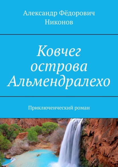 Книга Александр Фёдорович Никонов Ковчег острова Альмендралехо. Приключенческий роман