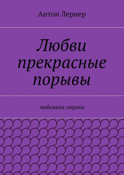 Книга Антон Лернер Любви прекрасные порывы. Любовная лирика