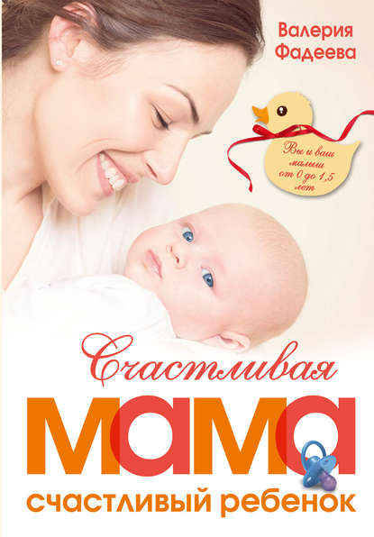 Книга Валерия Фадеева, Валерия Вячеславовна Фадеева Счастливая мама – счастливый ребенок: вы и ваш малыш от 0 до 1,5 лет