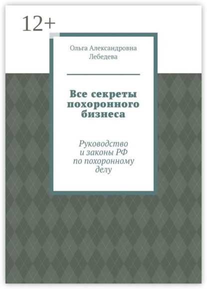 Книга Ольга Александровна Лебедева Все секреты похоронного бизнеса. Руководство и законы РФ по похоронному делу