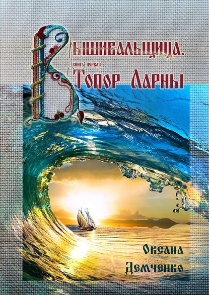 Книга Оксана Демченко Вышивальщица. Книга первая. Топор Ларны