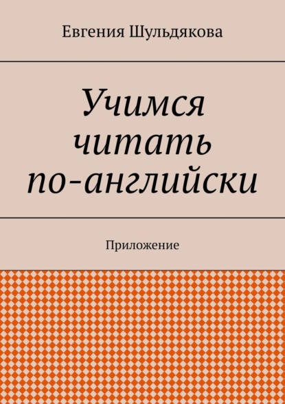 Книга Евгения Шульдякова Учимся читать по-английски. Приложение