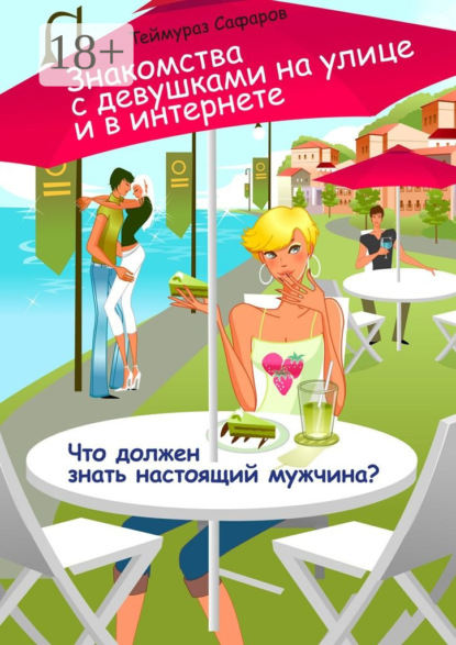 Книга Теймураз Сафаров Знакомства с девушками на улице и в интернете. Что должен знать настоящий мужчина?