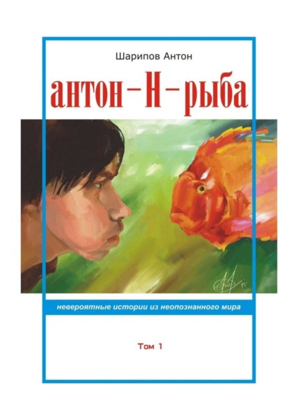 Книга Антон Шарипов Антон-Н-рыба. Невероятные истории из неопознанного мира. Том 1