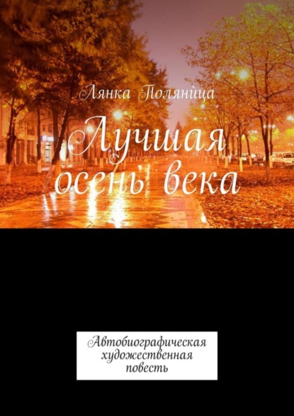 Книга Лянка Полянùца Лучшая осень века. Автобиографическая художественная повесть