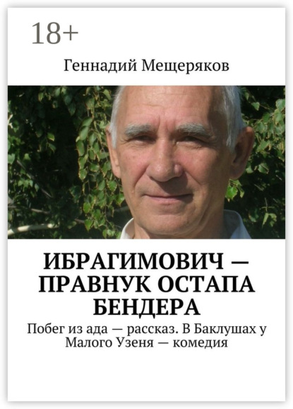 Книга Геннадий Мещеряков Ибрагимович – правнук Остапа Бендера. Побег из ада – рассказ. В Баклушах у Малого Узеня – комедия