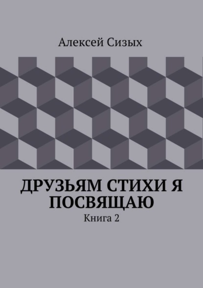 Книга Алексей Михайлович Сизых Друзьям стихи я посвящаю. Книга 2
