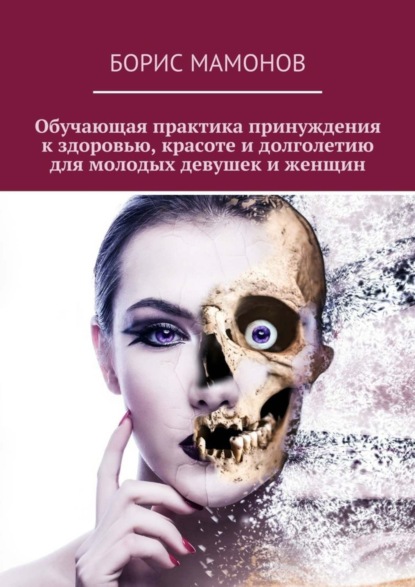 Книга Борис Мамонов Обучающая практика принуждения к здоровью, красоте и долголетию для молодых девушек и женщин