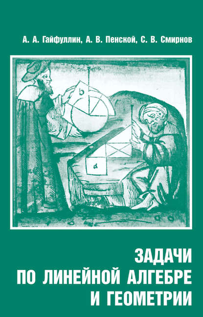 Книга С. В. Смирнов, Сергей Валерьевич Смирнов, Александр Александрович Гайфуллин, Алексей Викторович Пенской Задачи по линейной алгебре и геометрии