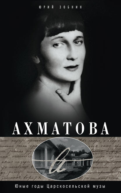 Книга Юрий Владимирович Зобнин, Юрий Зобнин Ахматова. Юные годы Царскосельской Музы