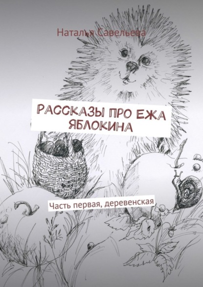 Книга Наталья Владимировна Савельева Рассказы про Ежа Яблокина. Часть первая, деревенская