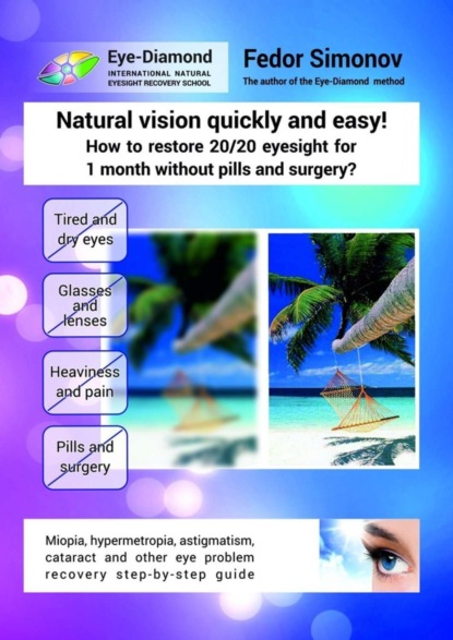 Книга Fedor Simonov Natural vision quickly and easy! How to restore 20/20 eyesight for 1 month without pills and surgery? Miopia, hypermetropia, astigmatism, cataract and other eye problem recovery step-by-step guide