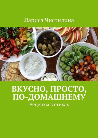 Книга Лариса Чистилина Вкусно, просто, по-домашнему. Рецепты в стихах
