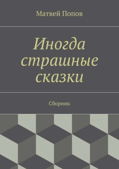 Книга Матвей Попов Иногда страшные сказки. Сборник